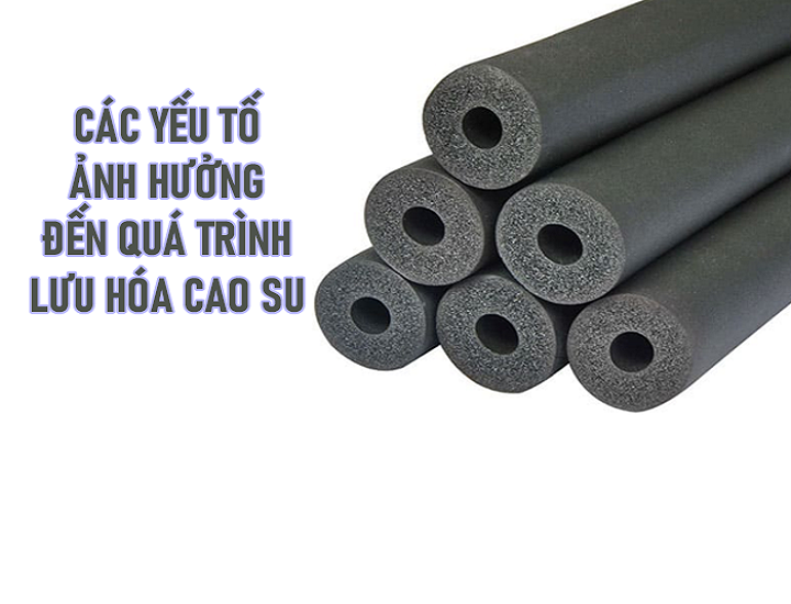 Lưu hóa cao su để làm gì? Các yếu tố ảh hưởng đến quá trình lưu hóa